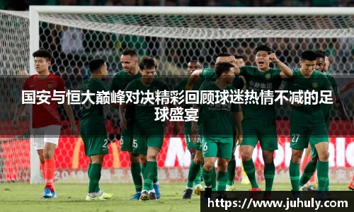 国安与恒大巅峰对决精彩回顾球迷热情不减的足球盛宴