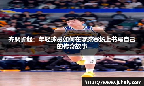 齐麟崛起：年轻球员如何在篮球赛场上书写自己的传奇故事