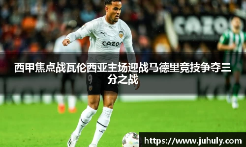 西甲焦点战瓦伦西亚主场迎战马德里竞技争夺三分之战