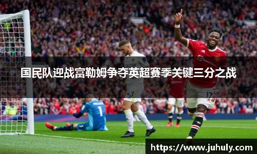 国民队迎战富勒姆争夺英超赛季关键三分之战