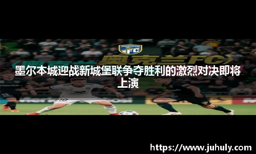 墨尔本城迎战新城堡联争夺胜利的激烈对决即将上演