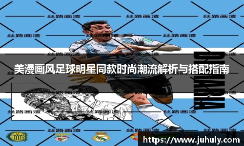 美漫画风足球明星同款时尚潮流解析与搭配指南