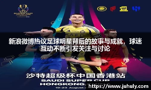 新浪微博热议足球明星背后的故事与成就，球迷互动不断引发关注与讨论